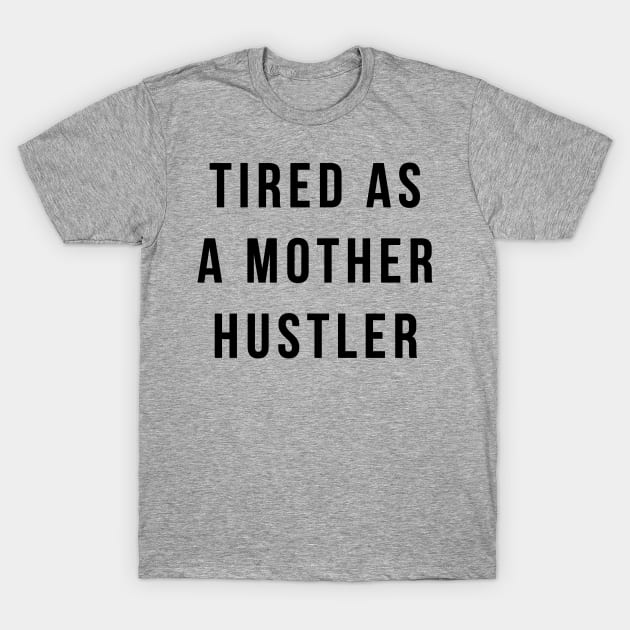 Tired As A Mother Hustler T-Shirt by BANWA